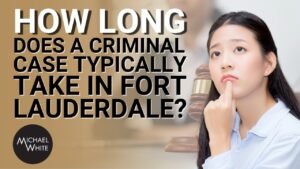 How Long Does a Criminal Case Typically Take in Fort Lauderdale