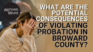 What Are the Potential Consequences of Violating Probation in Broward County