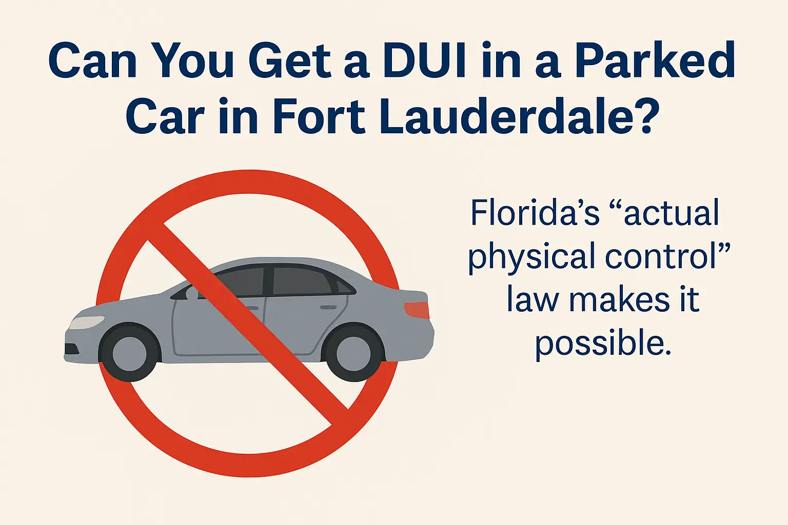 Horizontal banner with beige background asking, ‘Can You Get a DUI in a Parked Car in Fort Lauderdale?’ in bold navy text. The design includes an illustration of a sedan with a red prohibition symbol and a blue circle with a car key icon, representing Florida’s ‘actual physical control’ DUI law.