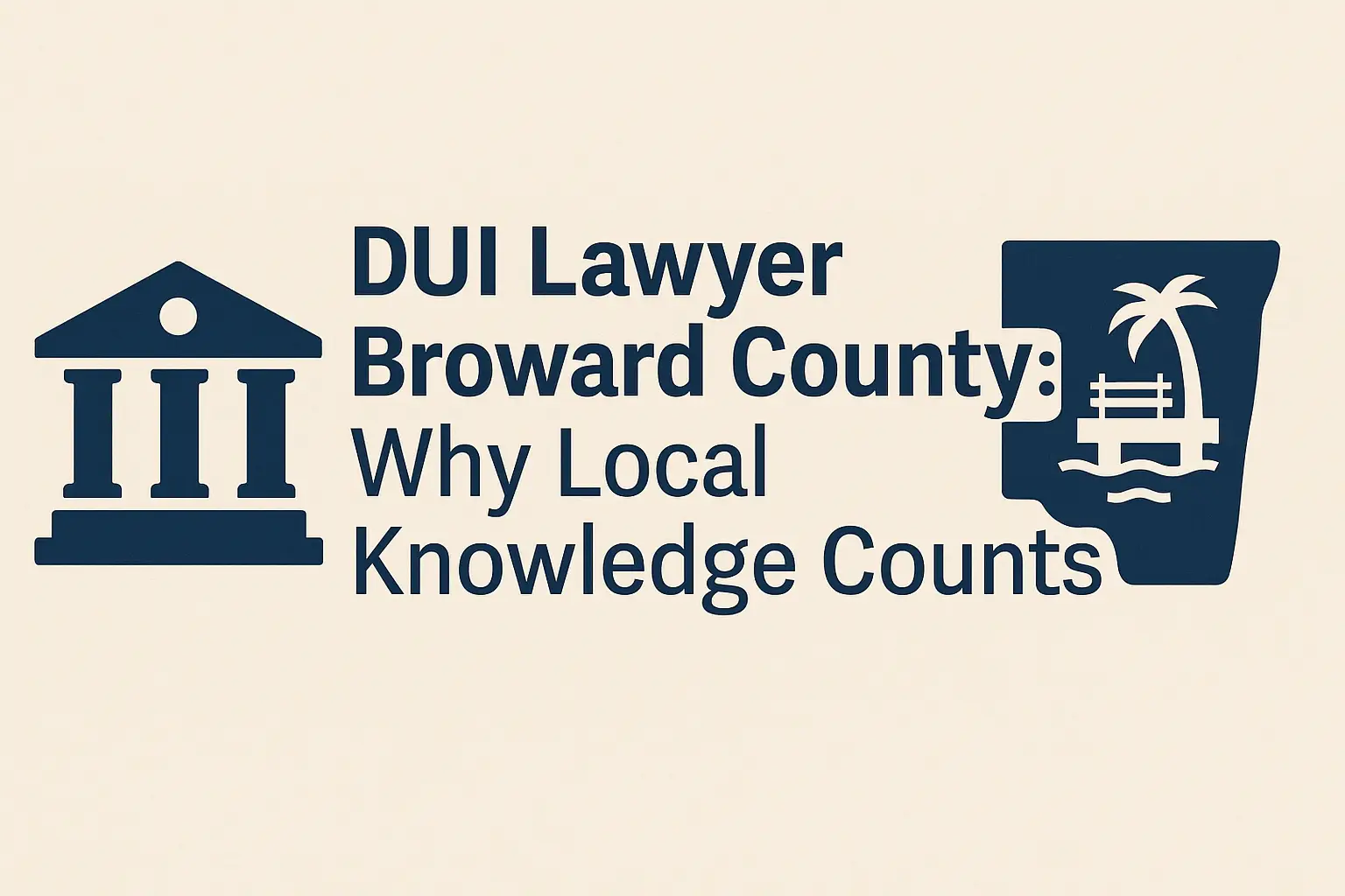 DUI lawyer graphic featuring text "DUI Lawyer Broward County: Why Local Knowledge Counts" with courthouse and palm tree icons.