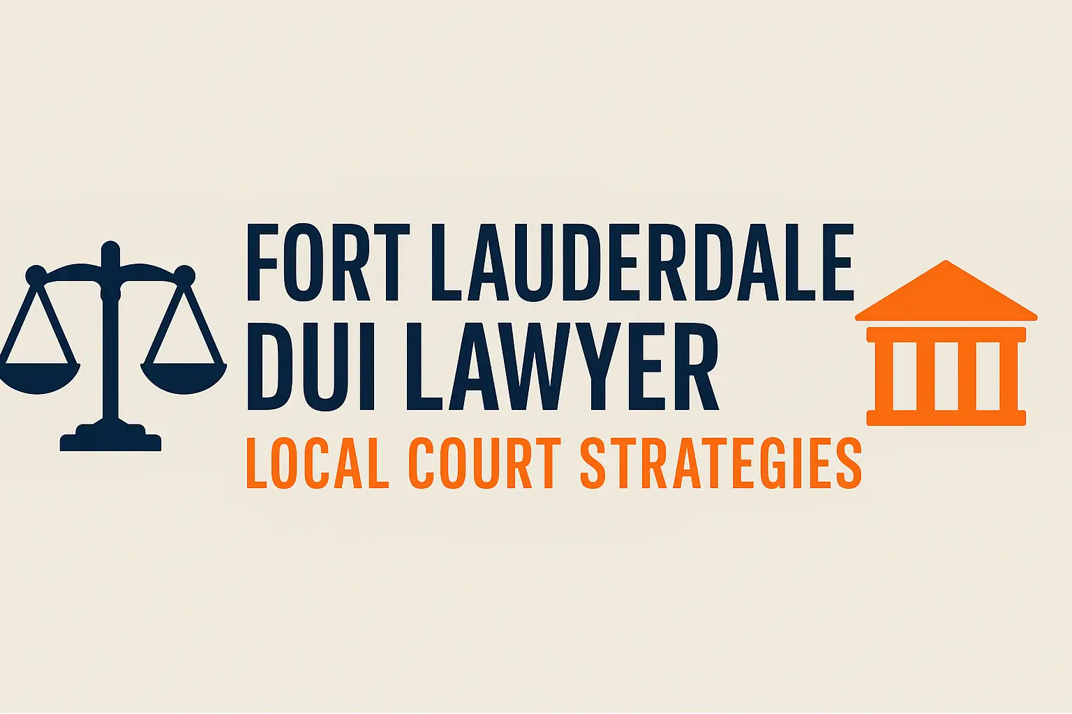 Fort Lauderdale DUI lawyer graphic featuring scales of justice and courthouse icon, emphasizing local court strategies for DUI defense.